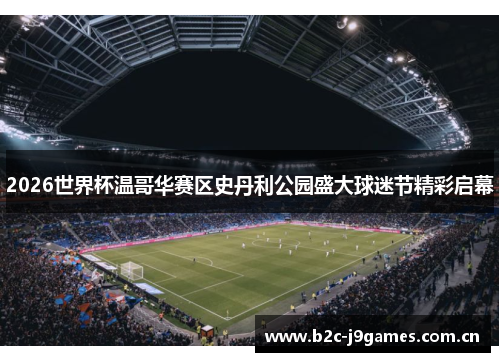 2026世界杯温哥华赛区史丹利公园盛大球迷节精彩启幕 2026世界杯温哥华赛区史丹利公园盛大球迷节精彩启幕