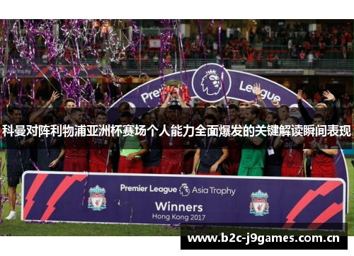 科曼对阵利物浦亚洲杯赛场个人能力全面爆发的关键解读瞬间表现 科曼对阵利物浦亚洲杯赛场个人能力全面爆发的关键解读瞬间表现